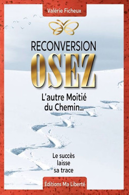 Reconversion : Osez L'Autre Moitié Du Chemin... (French Edition)