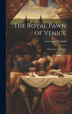 The Royal Pawn Of Venice: A Romance Of Cyprus