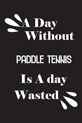 A day without paddle tennis is a day wasted