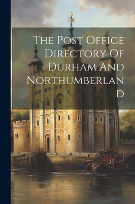 The Post Office Directory Of Durham And Northumberland