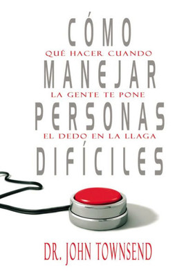 Cómo Manejar Personas Difíciles: Qué Hacer Cuando La Gente Te Pone El Dedo En La Llaga (Spanish Edition)
