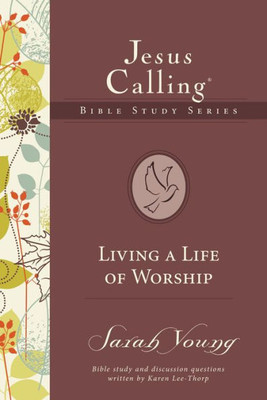 Living A Life Of Worship (Jesus Calling Bible Studies)