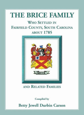 The Brice Family Who Settled In Fairfield County, South Carolina, About 1785 And Related Families