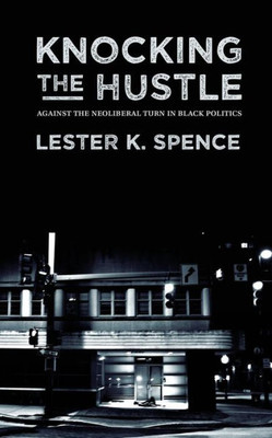 Knocking The Hustle: Against The Neoliberal Turn In Black Politics