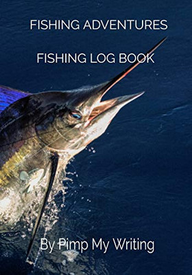 Fishing Adventures: Deep Sea Fishing/7 x 10 Fishing Log/Location/Date/Companions/Water & Air Temps/Hours Fished/Wind Direction & Speed/Humidity/Moon & Tide Phase/ Species/Bait/Length/Weight/Time
