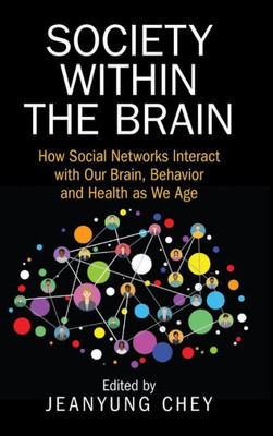 Society Within The Brain: How Social Networks Interact With Our Brain, Behavior And Health As We Age