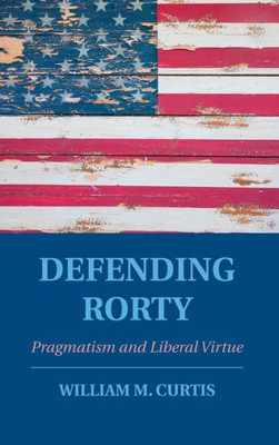 Defending Rorty: Pragmatism And Liberal Virtue