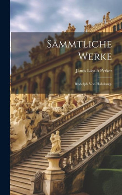 Sämmtliche Werke: Rudolph Von Habsburg. (German Edition)