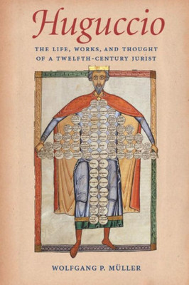 Huguccio: The Life, Works, And Thought Of A Twelfth-Century Jurist (Studies In Medieval And Early Modern Canon Law)