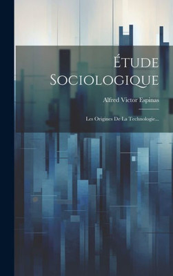 Étude Sociologique: Les Origines De La Technologie... (French Edition)