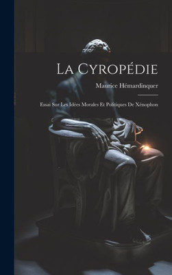La Cyropédie: Essai Sur Les Idées Morales Et Politiques De Xénophon (French Edition)