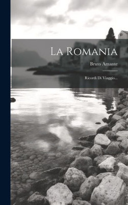La Romania: Ricordi Di Viaggio... (Italian Edition)