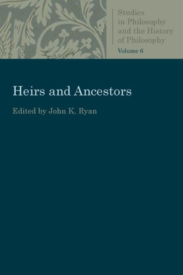 Heirs And Ancestors (Studies In Philosophy And The History Of Philosophy)
