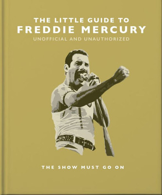 The Little Guide To Freddie Mercury: The Show Must Go On (The Little Books Of Music, 21)