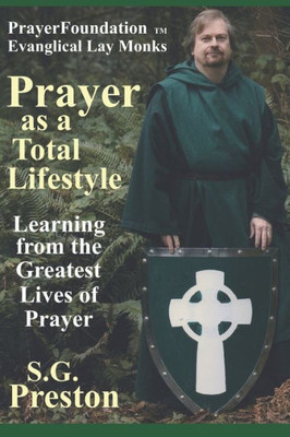 Prayer As A Total Lifestyle: Learning From The Greatest Lives Of Prayer (Prayerfoundation Evangelical Lay Monks)