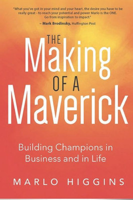 The Making Of A Maverick: Building Champions In Business And In Life