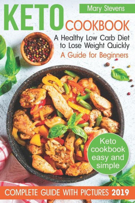 Keto Cookbook. A Healthy Low Carb Diet To Lose Weight Quickly: A Guide For Beginners (Keto Diet For Beginners, Keto Weight Loss, Best Way To Weight Loss,Weight Loss Diet Cookbook)