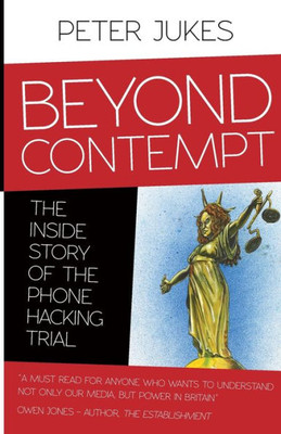 Beyond Contempt: The Inside Story Of The Phone Hacking Trial