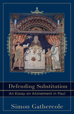 Defending Substitution: An Essay On Atonement In Paul (Acadia Studies In Bible And Theology)