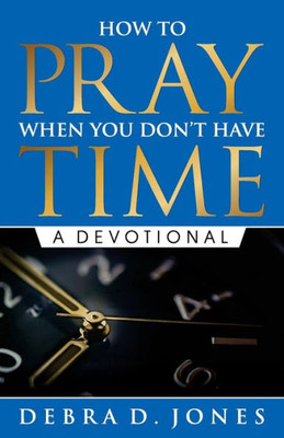 How To Pray When You Don'T Have Time: A Devotional