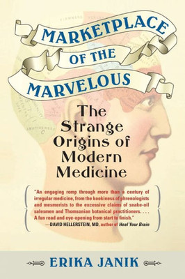 Marketplace Of The Marvelous: The Strange Origins Of Modern Medicine