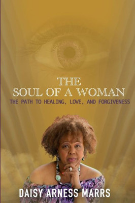 The Soul Of A Woman: The Path To Healing, Love, And Forgiveness