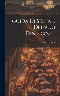 Guida Di Siena E Dei Suoi Dintorni ... (Italian Edition)