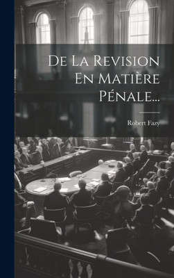 De La Revision En Matière Pénale... (French Edition)