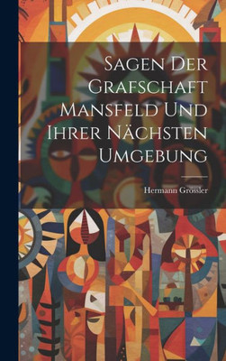 Sagen Der Grafschaft Mansfeld Und Ihrer Nächsten Umgebung (German Edition)