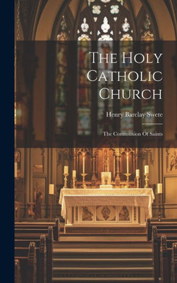 The Holy Catholic Church: The Communion Of Saints
