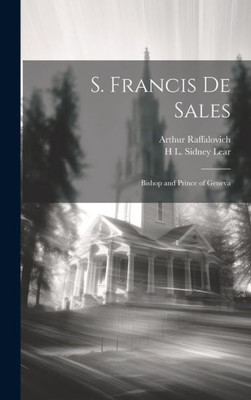 S. Francis De Sales: Bishop And Prince Of Geneva