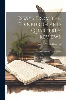 Essays From The Edinburgh And Quarterly Reviews: With Addresses And Other Pieces