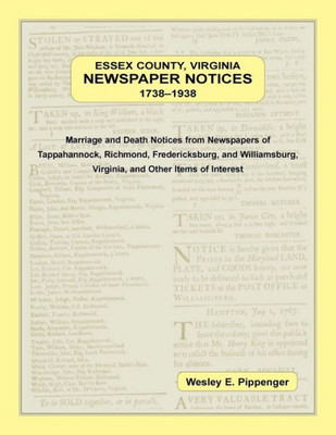 Essex County, Virginia Newspaper Notices, 1738-1938. Marriage And Death Notices From The Newspapers Of Tappahannock, Richmond, Fredericksburg, And Williamsburg Virginia, And Other Items Of Interest