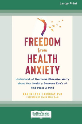 Freedom From Health Anxiety: Understand And Overcome Obsessive Worry About Your Health Or Someone Else's And Find Peace Of Mind [Standard Large Print 16 Pt Edition]