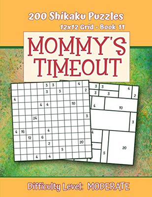 200 Shikaku Puzzles 12x12 Grid - Book 11, MOMMY'S TIMEOUT, Difficulty Level Moderate: Mental Relaxation For Grown-ups | Perfect Gift for Puzzle-Loving, Stressed-Out Moms | Fun for Beginners and Up