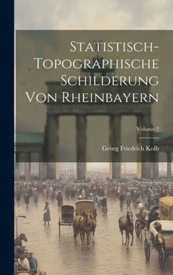 Statistisch-Topographische Schilderung Von Rheinbayern; Volume 2