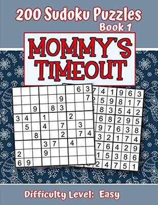 200 Sudoku Puzzles - Book 1, MOMMY'S TIMEOUT, Difficulty Level Easy: Stressed-out Mom - Take a Quick Break, Relax, Refresh | Perfect Quiet-Time Gift ... or a Family Member | Fun for Beginners and Up