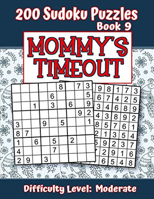 200 Sudoku Puzzles - Book 9, MOMMY'S TIMEOUT, Difficulty Level Moderate: Stressed-out Mom - Take a Quick Break, Relax, Refresh | Perfect Quiet-Time ... or a Family Member | Fun for Beginners and Up