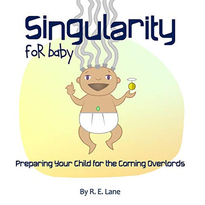 Singularity for Baby: Preparing Your Child for the Coming Overlords