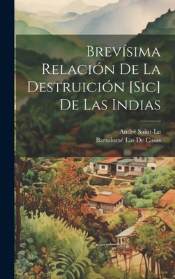 Brevísima Relación De La Destruición [Sic] De Las Indias (Spanish Edition)