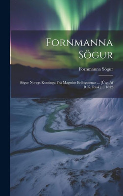 Fornmanna Sögur: Sögur Noregs Konúnga Frá Magnúss Erlíngssonar ... [Útg. Af R.K. Rask] ... 1832 (Icelandic Edition)