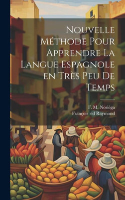 Nouvelle Méthode Pour Apprendre La Langue Espagnole En Très Peu De Temps (French Edition)