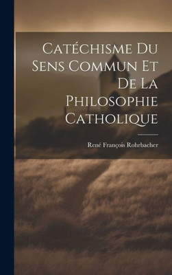 Catéchisme Du Sens Commun Et De La Philosophie Catholique