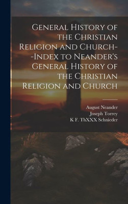 General History Of The Christian Religion And Church--Index To Neander's General History Of The Christian Religion And Church General History Of The Christian Religion And Church--Index To Neander's General History Of The Christian Religion And Church