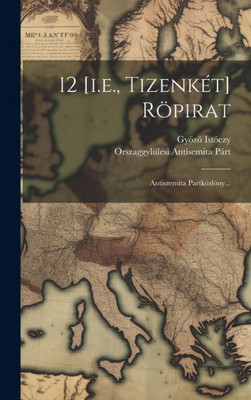 12 [I.E., Tizenkét] Röpirat: Antiszemita Partközlöny... (Hungarian Edition)