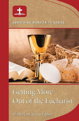 Getting More Out Of The Eucharist: Something More Faith Series