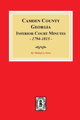 Camden County, Georgia Inferior Court Minutes, 1794-1815.