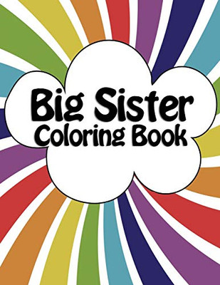 Big Sister Coloring Book: New Baby Rainbow Color Book for Big Sisters Ages 2-6, Perfect Gift for Big Sisters with a New Sibling!