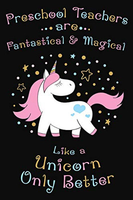 Preschool Teachers Are Fantastical And Magical Like A Unicorn Only Better: Thank you gift for Preschool Teacher Great for Teacher Appreciation