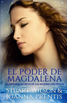 El Poder De Magdalena: La Historia Secreta De Las Mujeres Discípulas (Spanish Edition)